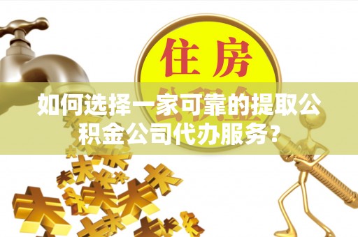 大悟如何选择一家可靠的提取公积金公司代办服务？
