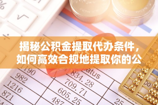 大悟揭秘公积金提取代办条件，如何高效合规地提取你的公积金