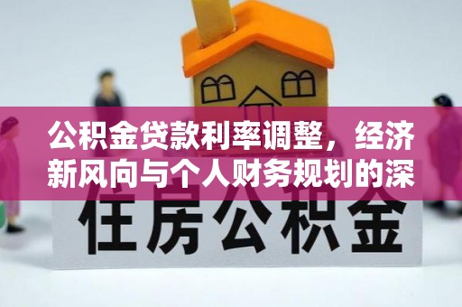 大悟公积金贷款利率调整，经济新风向与个人财务规划的深远影响