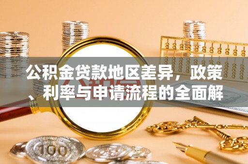 大悟公积金贷款地区差异，政策、利率与申请流程的全面解析