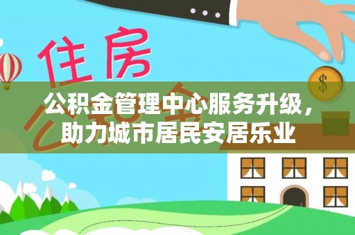 大悟公积金管理中心服务升级，助力城市居民安居乐业