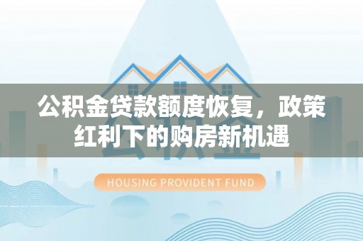大悟公积金贷款额度恢复，政策红利下的购房新机遇