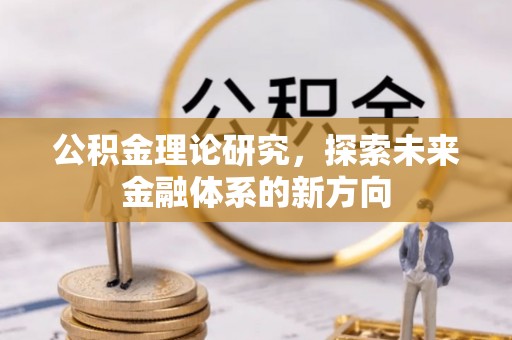 大悟公积金理论研究，探索未来金融体系的新方向
