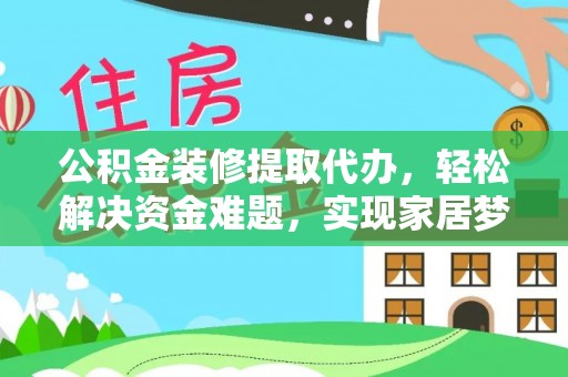 大悟公积金装修提取代办，轻松解决资金难题，实现家居梦想