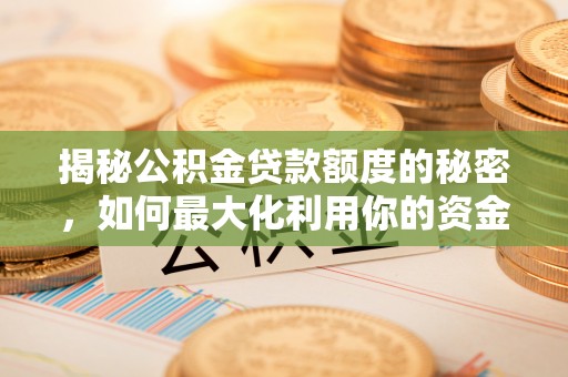 大悟揭秘公积金贷款额度的秘密，如何最大化利用你的资金