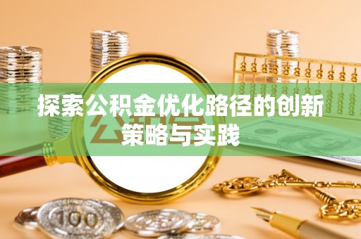 大悟探索公积金优化路径的创新策略与实践