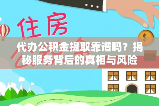 大悟代办公积金提取靠谱吗？揭秘服务背后的真相与风险
