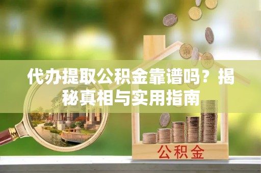 大悟代办提取公积金靠谱吗？揭秘真相与实用指南