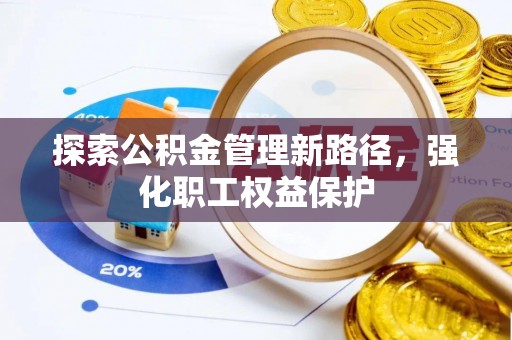 大悟探索公积金管理新路径，强化职工权益保护