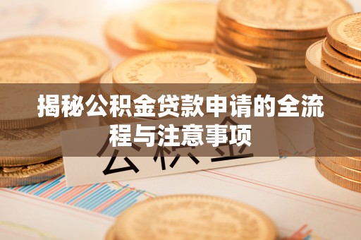 大悟揭秘公积金贷款申请的全流程与注意事项