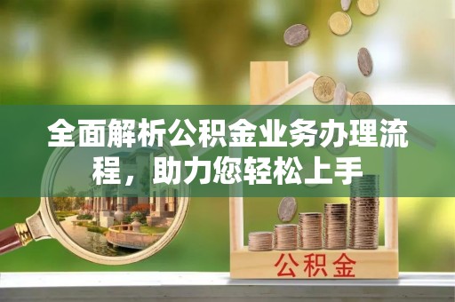 大悟全面解析公积金业务办理流程，助力您轻松上手