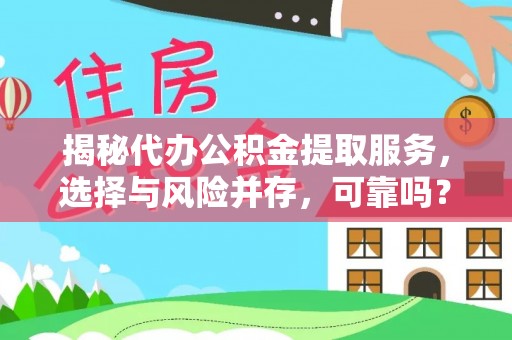 大悟揭秘代办公积金提取服务，选择与风险并存，可靠吗？