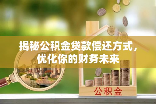 大悟揭秘公积金贷款偿还方式，优化你的财务未来