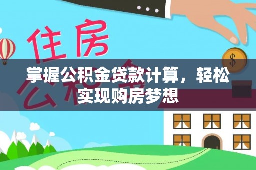 大悟掌握公积金贷款计算，轻松实现购房梦想