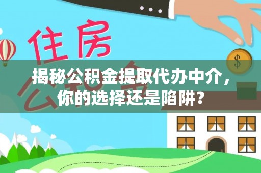 大悟揭秘公积金提取代办中介，你的选择还是陷阱？