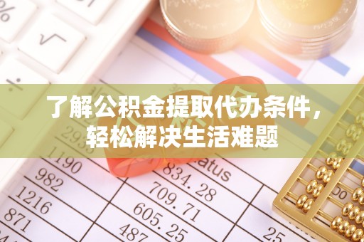 大悟了解公积金提取代办条件，轻松解决生活难题