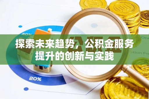 大悟探索未来趋势，公积金服务提升的创新与实践