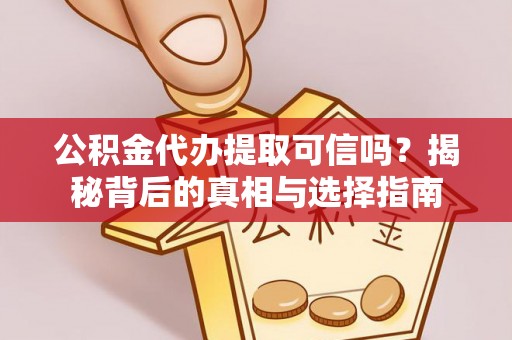 大悟公积金代办提取可信吗？揭秘背后的真相与选择指南