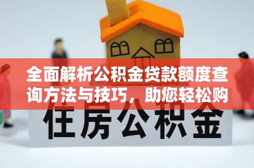 大悟全面解析公积金贷款额度查询方法与技巧，助您轻松购房