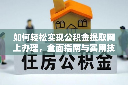 大悟如何轻松实现公积金提取网上办理，全面指南与实用技巧