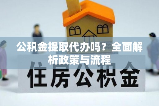 大悟公积金提取代办吗？全面解析政策与流程