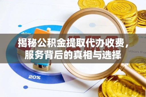 大悟揭秘公积金提取代办收费，服务背后的真相与选择
