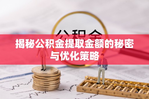 大悟揭秘公积金提取金额的秘密与优化策略