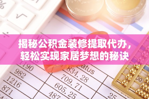 大悟揭秘公积金装修提取代办，轻松实现家居梦想的秘诀