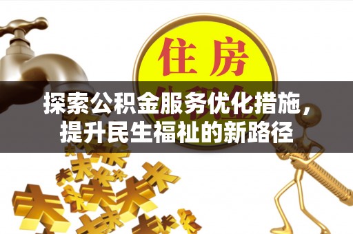 大悟探索公积金服务优化措施，提升民生福祉的新路径