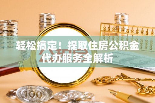 大悟轻松搞定！提取住房公积金代办服务全解析