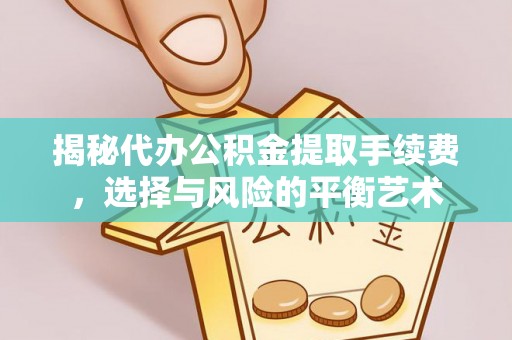 大悟揭秘代办公积金提取手续费，选择与风险的平衡艺术