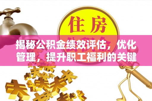 大悟揭秘公积金绩效评估，优化管理，提升职工福利的关键一步