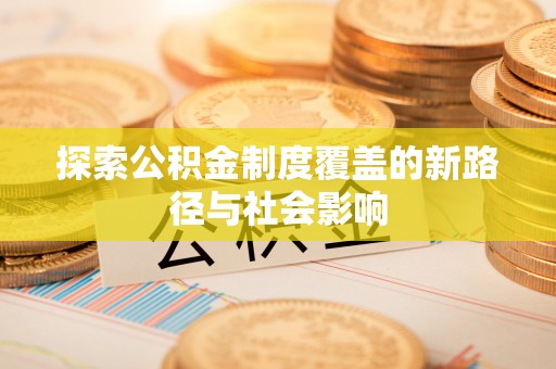 大悟探索公积金制度覆盖的新路径与社会影响