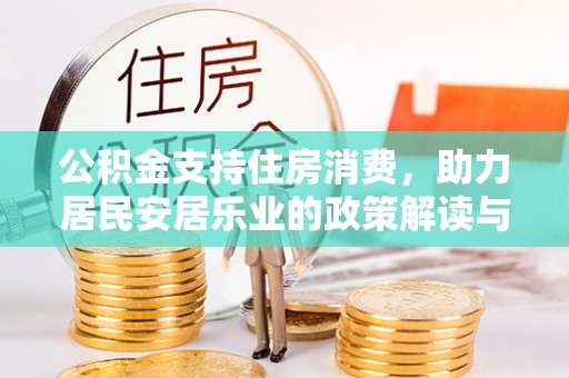 大悟公积金支持住房消费，助力居民安居乐业的政策解读与展望