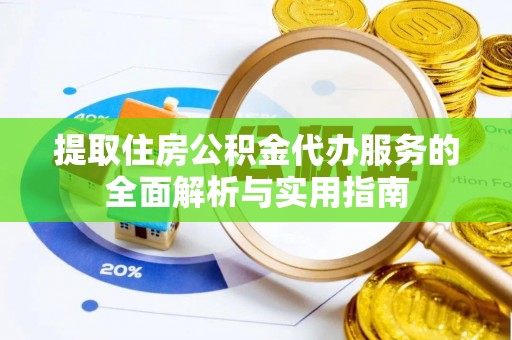 大悟提取住房公积金代办服务的全面解析与实用指南