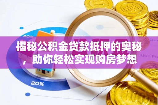 大悟揭秘公积金贷款抵押的奥秘，助你轻松实现购房梦想