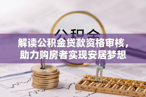 大悟解读公积金贷款资格审核，助力购房者实现安居梦想