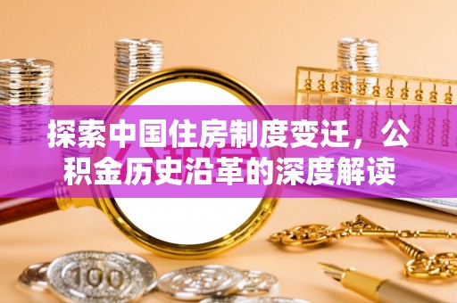 大悟探索中国住房制度变迁，公积金历史沿革的深度解读