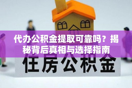 大悟代办公积金提取可靠吗？揭秘背后真相与选择指南
