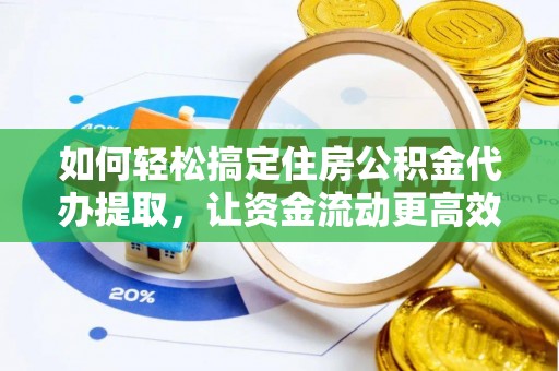 大悟如何轻松搞定住房公积金代办提取，让资金流动更高效