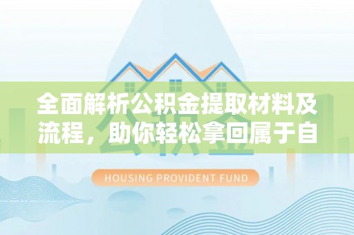 大悟全面解析公积金提取材料及流程，助你轻松拿回属于自己的钱