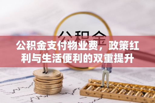 大悟公积金支付物业费，政策红利与生活便利的双重提升