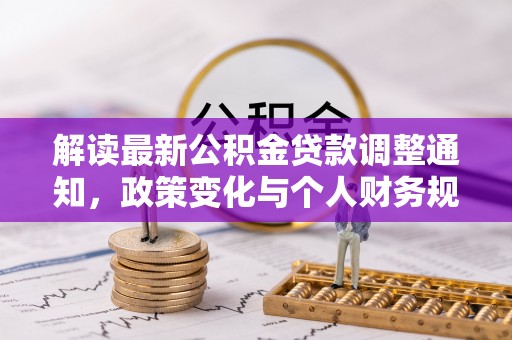 大悟解读最新公积金贷款调整通知，政策变化与个人财务规划