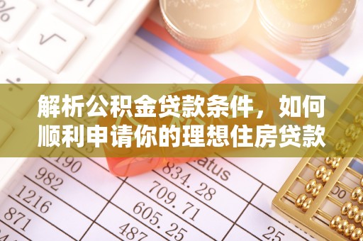 大悟解析公积金贷款条件，如何顺利申请你的理想住房贷款