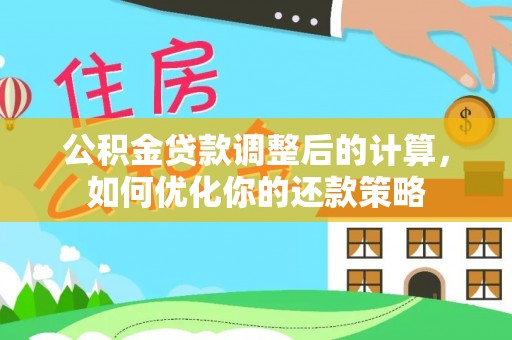 大悟公积金贷款调整后的计算，如何优化你的还款策略