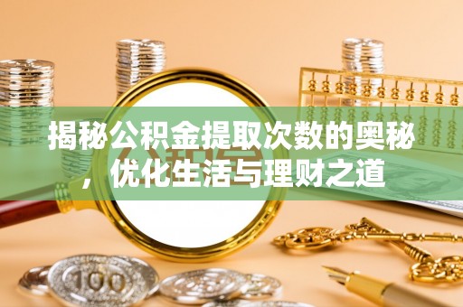 大悟揭秘公积金提取次数的奥秘，优化生活与理财之道