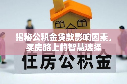 大悟揭秘公积金贷款影响因素，买房路上的智慧选择