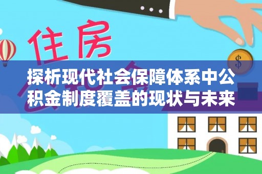 大悟探析现代社会保障体系中公积金制度覆盖的现状与未来
