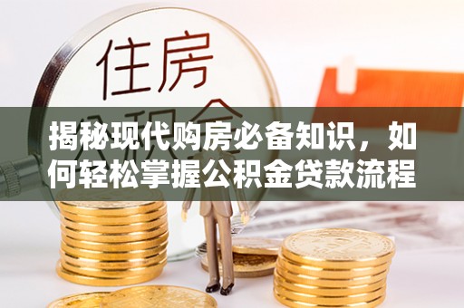 大悟揭秘现代购房必备知识，如何轻松掌握公积金贷款流程