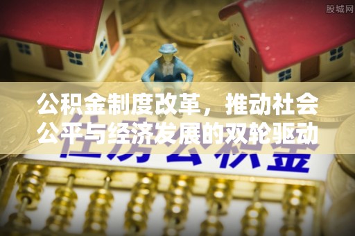 大悟公积金制度改革，推动社会公平与经济发展的双轮驱动